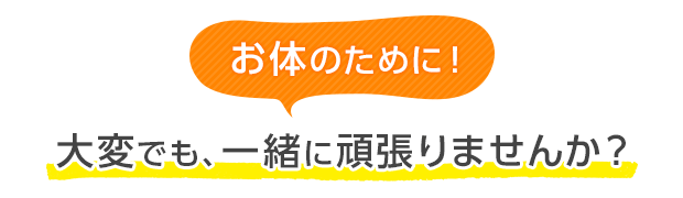お体のために！大変でも、一緒に頑張りませんか？